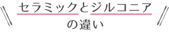 セラミックとジルコニアの違い