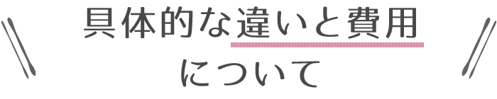 具体的な違いと費用について